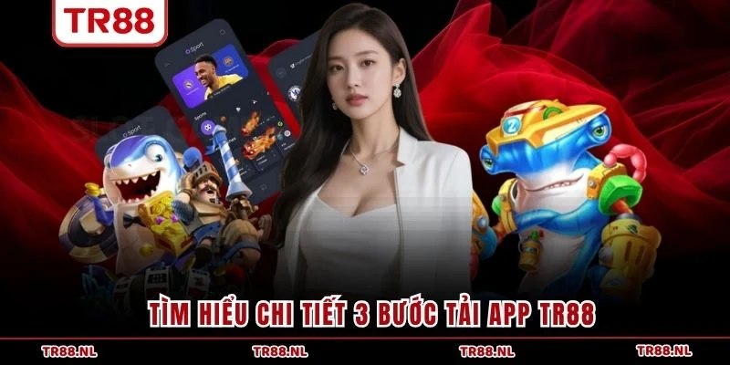 Tìm hiểu chi tiết 3 bước tải app TR88 